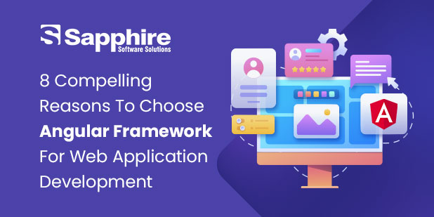8 Compelling Reasons to Choose Angular Framework for Web Application Development