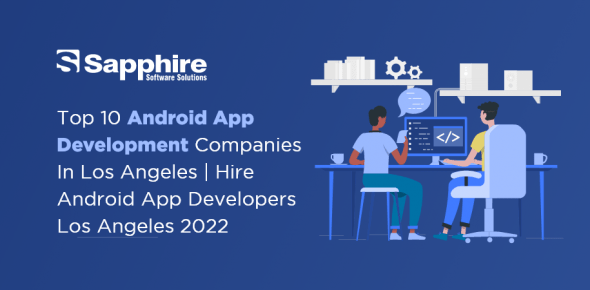 Top 10 Android App Development Companies in Los Angeles, USA | Hire Android App Developers Los Angeles 2022