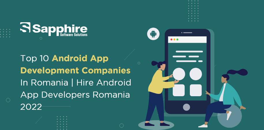 Top 10 Android App Development Companies in Romania | Hire Android App Developers Romania 2022