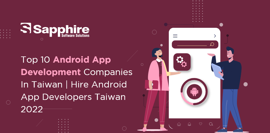 Top 10 Android App Development Companies in Taiwan | Hire Android App Developers Taiwan 2022