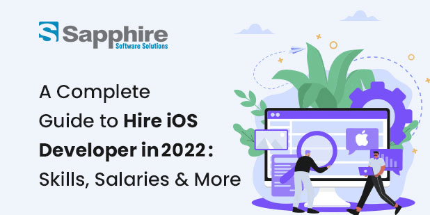 A Complete Guide to Hire iOS Developers in 2022: Skills, Salaries & More