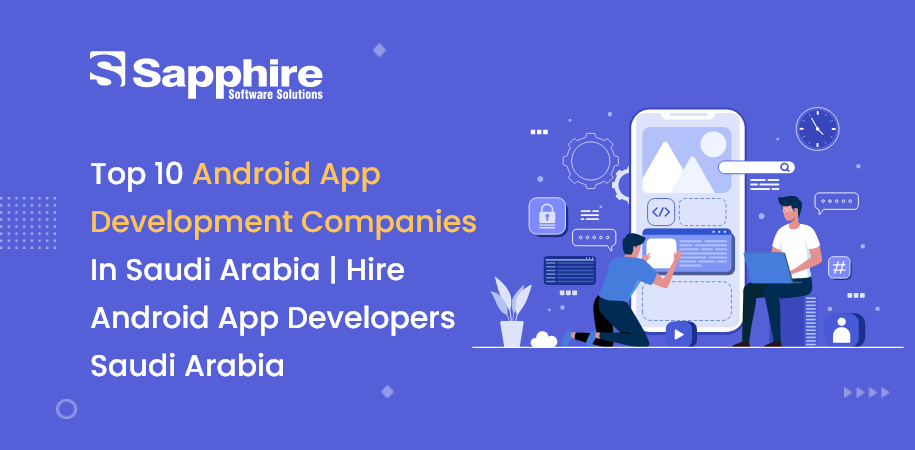 Top 10 Android App Development Companies in Saudi Arabia | Hire Android App Developers Saudi Arabia 2022