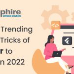 Top 10 Trending Tips & Tricks of Flutter to Know in 2022