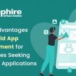 Best 7 Advantages of Android App Development for Businesses Seeking Business Applications