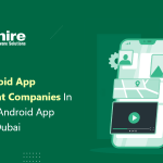 Top 10 Android App Development Companies in Dubai | Hire Android App Developer Dubai 2023