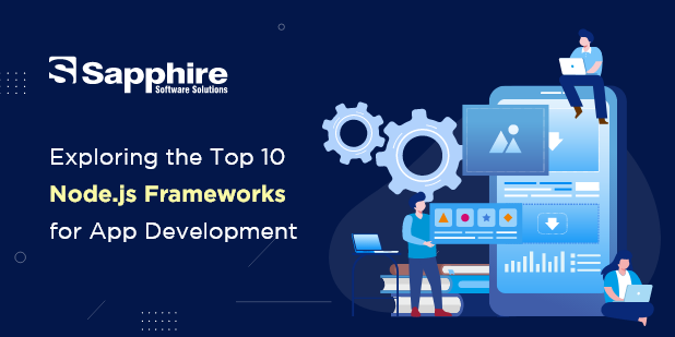 Exploring the Top 10 Nodejs Frameworks for App Development in 2023