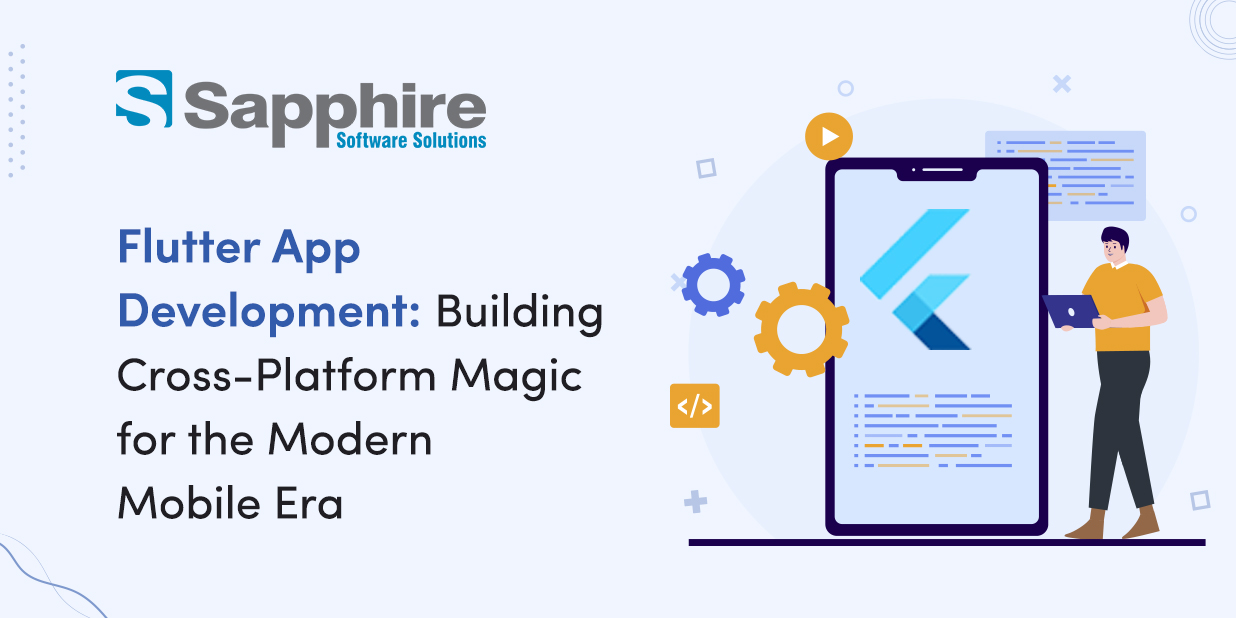 Flutter App Development: Building Cross-Platform Magic for the Modern Mobile Era