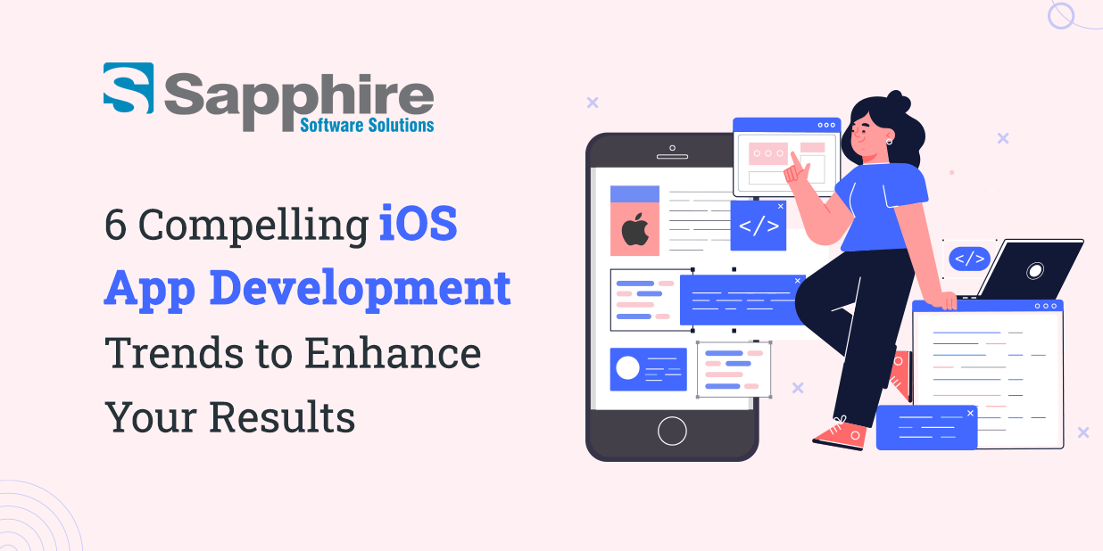 6 Compelling iOS App Development Trends to Enhance Your Results