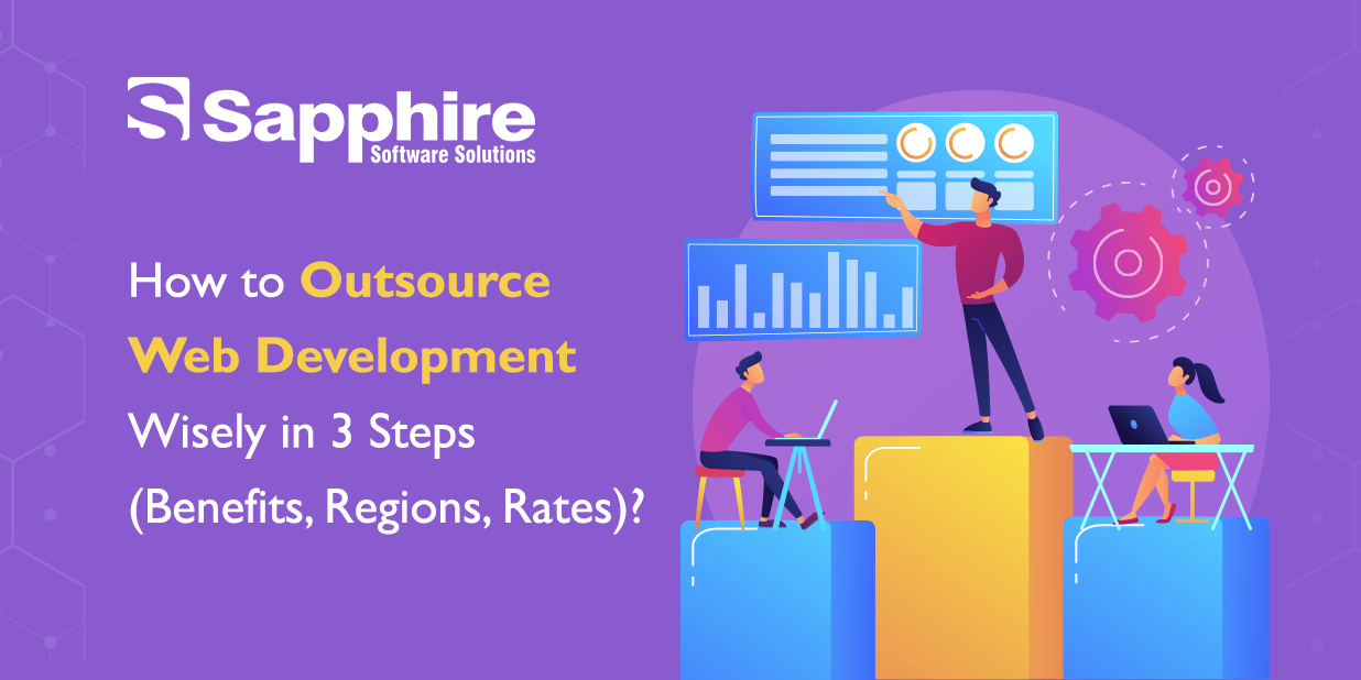 How to Outsource Web Development Wisely in 3 Steps (Benefits, Regions, Rates)?
